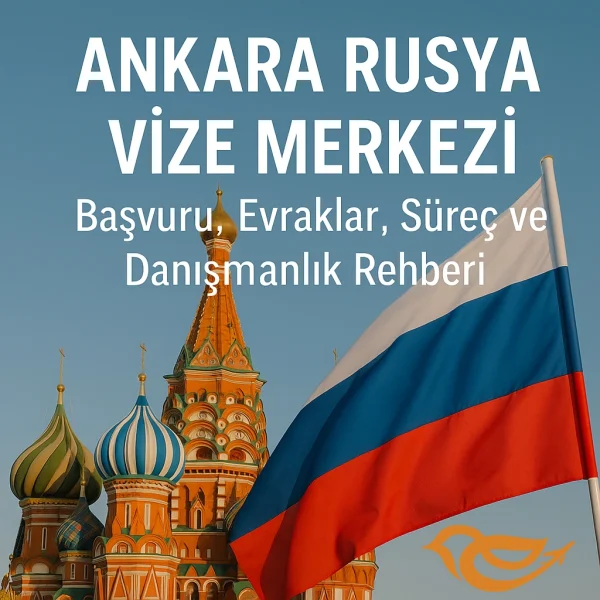 Ankara Rusya Vize Merkezi – Başvuru, Evraklar, Süreç ve Danışmanlık Rehberi