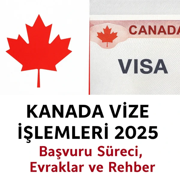 Kanada Vize İşlemleri 2025 – Başvuru Süreci, Evraklar ve Danışmanlık Rehberi