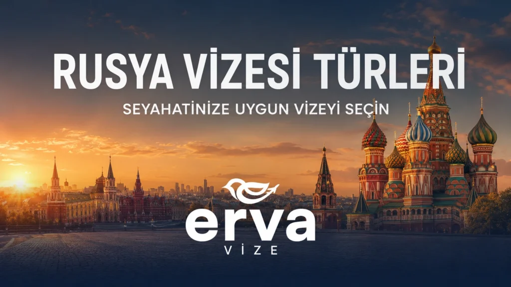 Rusya vizesi türleri ve başvuru seçenekleri - Erva Vize
